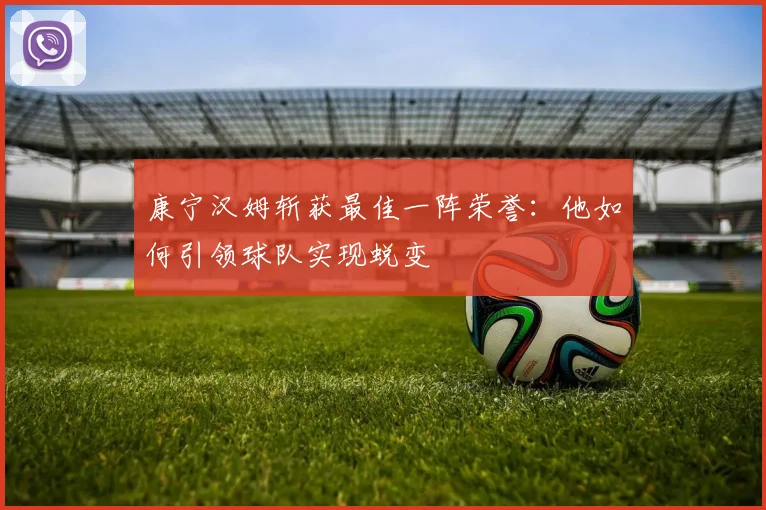 康宁汉姆斩获最佳一阵荣誉：他如何引领球队实现蜕变