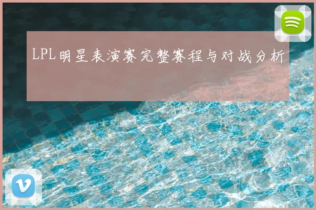 LPL明星表演赛完整赛程与对战分析