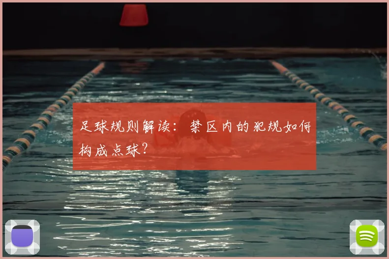 足球规则解读:禁区内的犯规如何构成点球?